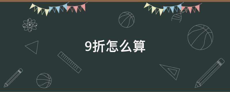 9折怎么算 9折怎么算用计算器