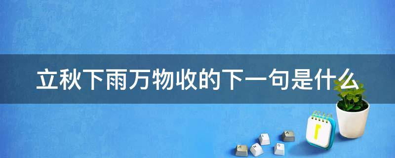 立秋下雨万物收的下一句是什么（立秋无雨甚是忧,万物从来只半收）