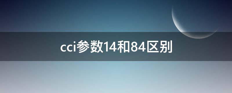 cci参数14和84区别（cci参数84使用方法）