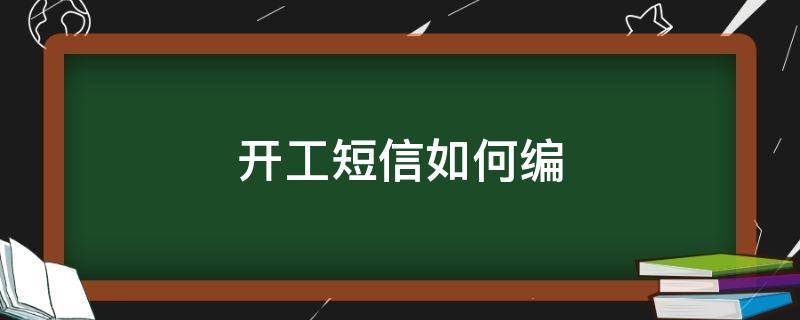 开工短信如何编 开工短信怎么发
