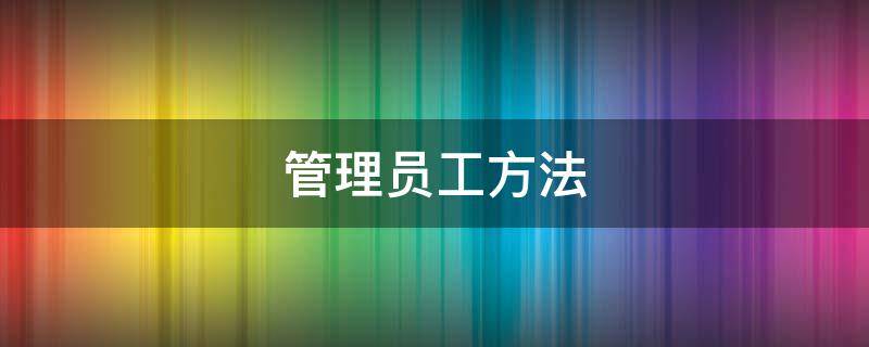 管理员工方法 管理员工方法演讲视频