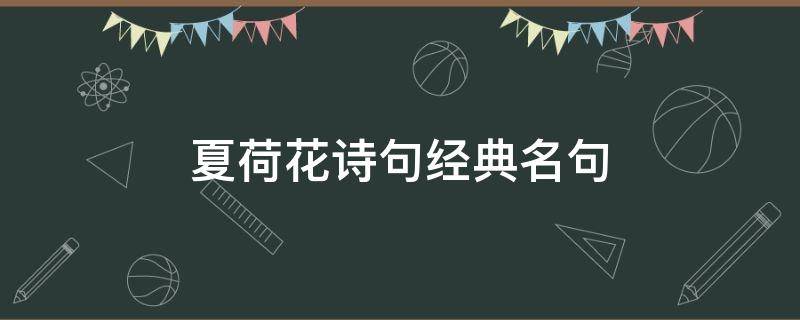 夏荷花诗句经典名句 夏荷花诗句经典名句有哪些