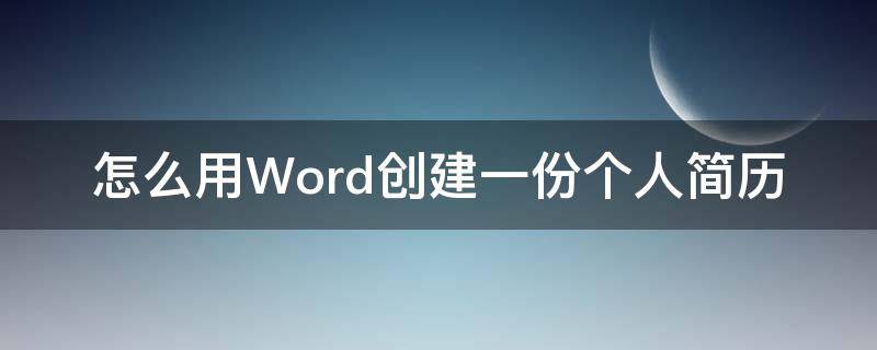 怎么用Word创建一份个人简历 怎么用word创建一份个人简历表