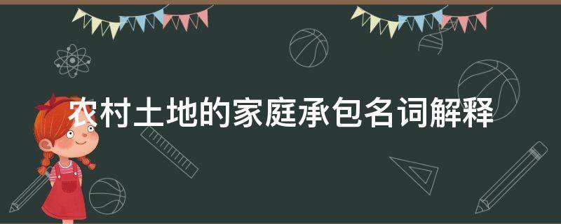 农村土地的家庭承包名词解释 农村土地的家庭承包名词解释汇总