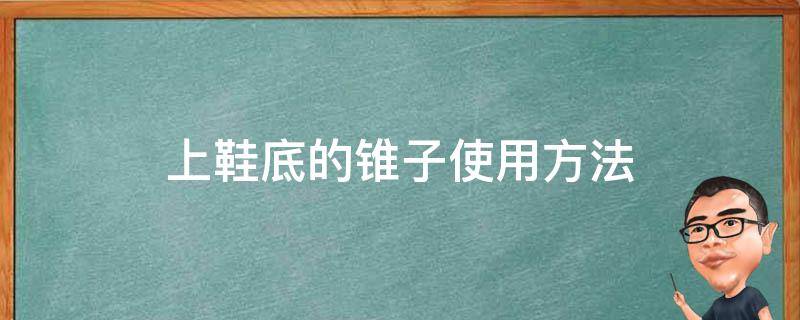 上鞋底的锥子使用方法（上鞋底的锥子使用方法视频）