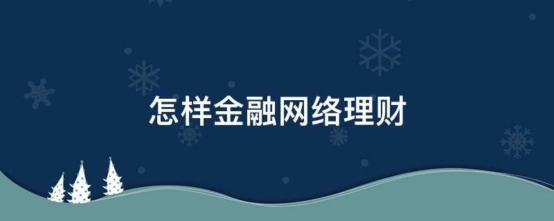怎样金融网络理财（怎样金融网络理财赚钱）
