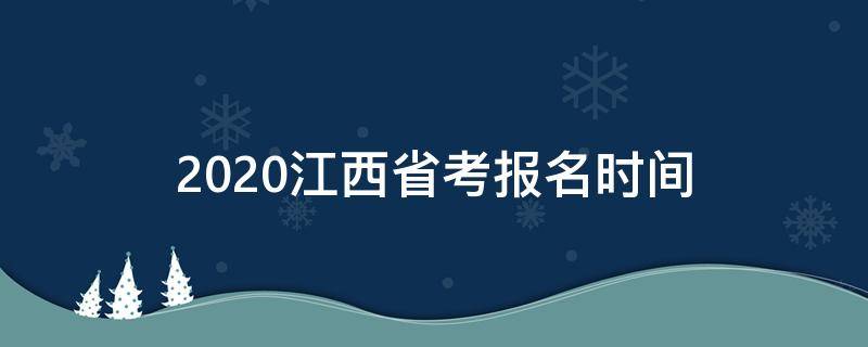 2020江西省考报名时间（江西省省考时间2020报名）