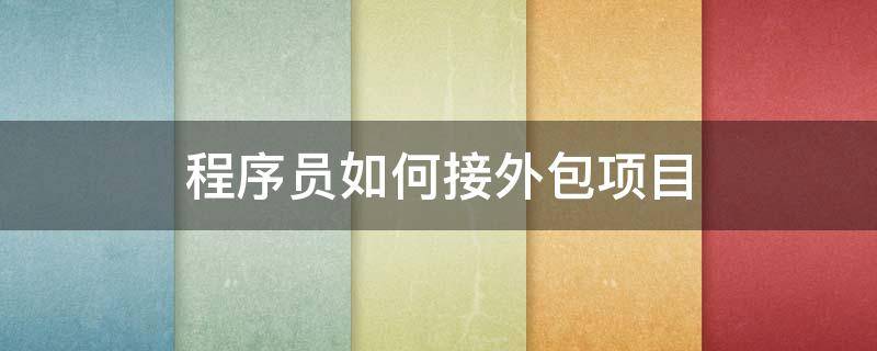 程序员如何接外包项目 程序员接外包项目怎么算钱