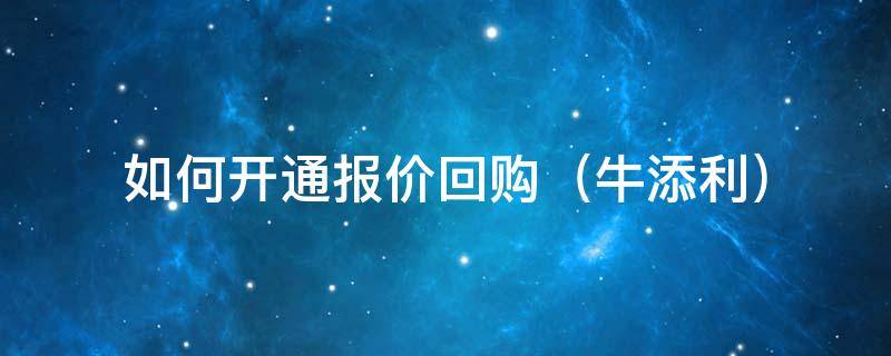 如何开通报价回购（如何开通报价回购账户）