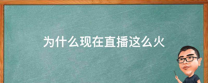 为什么现在直播这么火 为什么直播这么流行