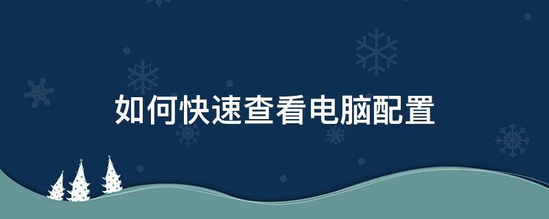 如何快速查看电脑配置（如何快速查看电脑配置参数和配置）