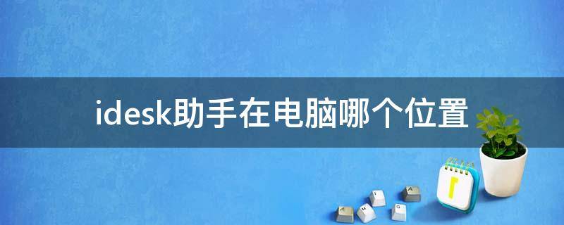 idesk助手在电脑哪个位置（idesk助手是什么卸载后东西都没了）