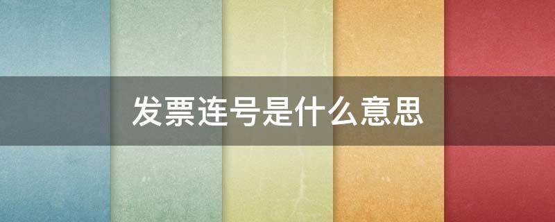 发票连号是什么意思 发票连号是什么意思呀