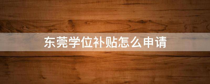 东莞学位补贴怎么申请 东莞学位补贴申请条件