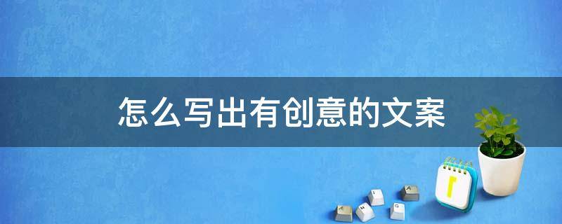 怎么写出有创意的文案 如何写出创意文案