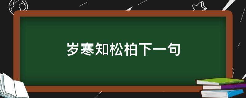 岁寒知松柏下一句 岁寒知松柏下一句谚语