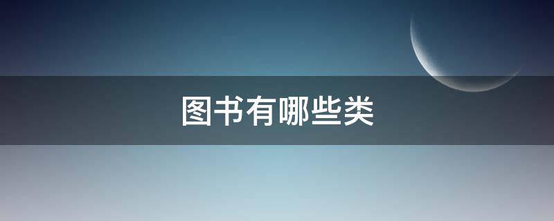 图书有哪些类 图书有哪些类别分为哪些类