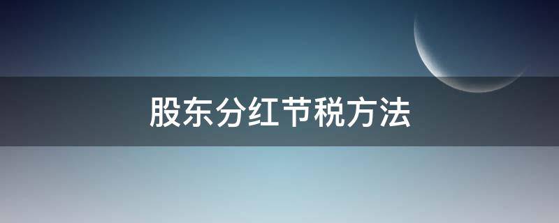 股东分红节税方法（股东分红节税方法怎么算）