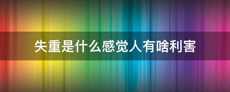 失重是什么感觉人有啥利害（失重是一种什么感觉）