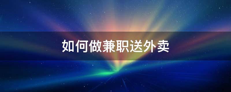 如何做兼职送外卖 做兼职送外卖电动车是不是交押金