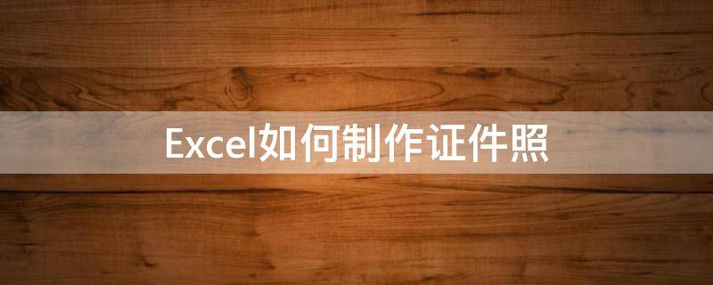 Excel如何制作证件照（excel制作证件照片）