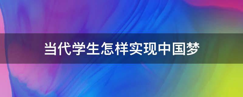 当代学生怎样实现中国梦