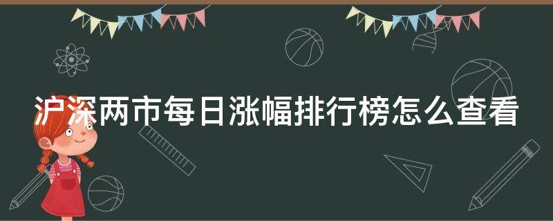 沪深两市每日涨幅排行榜怎么查看 怎么查看沪深今日涨幅排名
