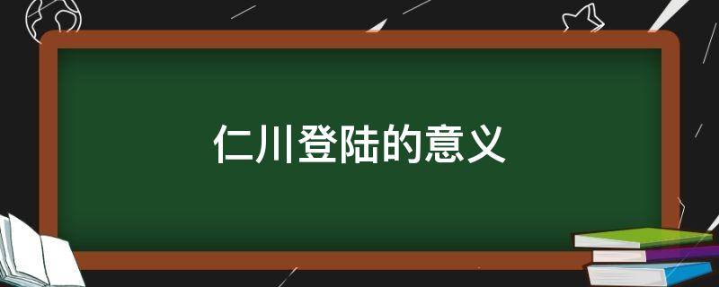 仁川登陆的意义 仁川登陆的原因