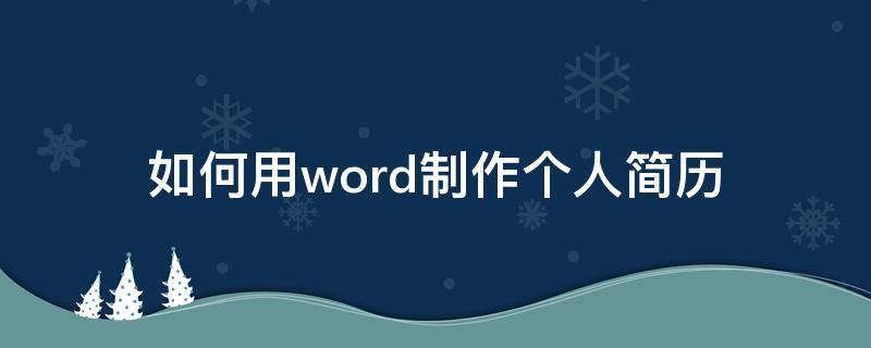 如何用word制作个人简历（如何用word制作个人简历发送到邮箱）