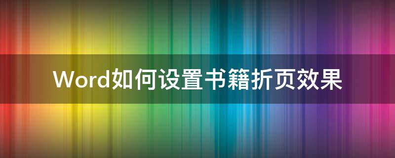 Word如何设置书籍折页效果（word如何设置书籍折页效果图）