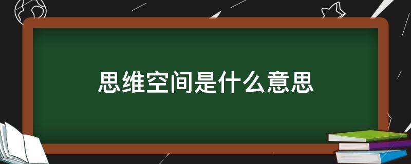 思维空间是什么意思（思维空间百度百科）