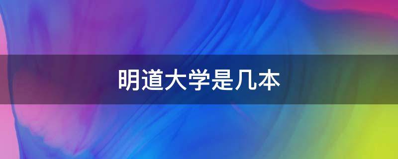 明道大学是几本 明道大学是几本啊