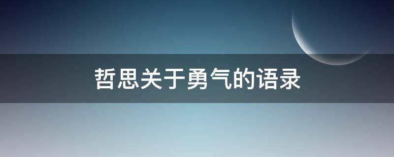 哲思关于勇气的语录（关于勇气的哲理句）