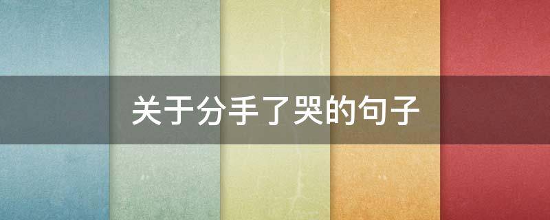 关于分手了哭的句子（分手哭了怎么发朋友圈）