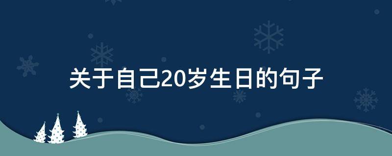 关于自己20岁生日的句子（关于自己20岁生日的句子简短）