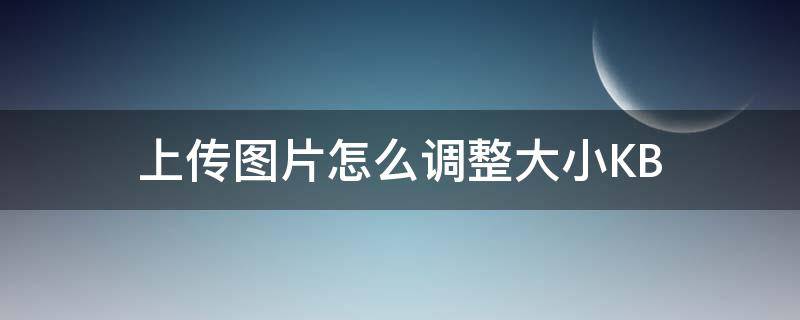 上传图片怎么调整大小KB（手机上传图片怎么调整大小kb）