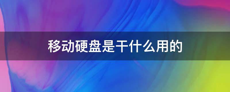 移动硬盘是干什么用的 电脑移动硬盘是干什么用的