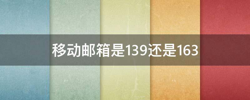 移动邮箱是139还是163 中国移动邮箱138格式