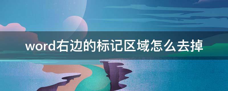 word右边的标记区域怎么去掉 word文档中右边的标记区怎么去掉?