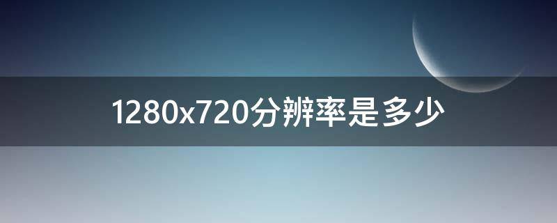 1280x720分辨率是多少（电脑分辨率多少最佳）