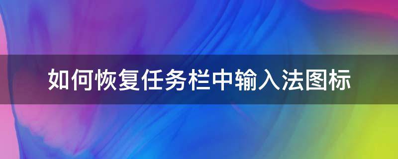 如何恢复任务栏中输入法图标 桌面输入法图标不见了怎么办