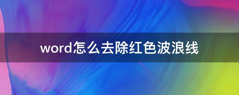 word怎么去除红色波浪线 word中有红色波浪线