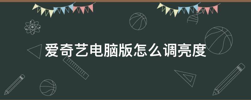 爱奇艺电脑版怎么调亮度 爱奇艺电脑版怎么调亮度2021