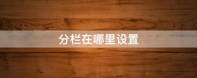 分栏在哪里设置 excel一栏分成三栏