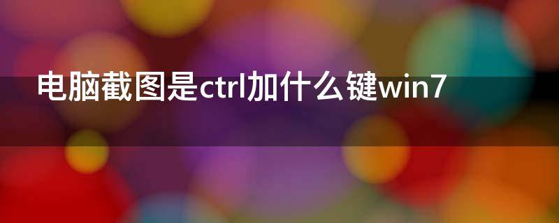 电脑截图是ctrl加什么键win7