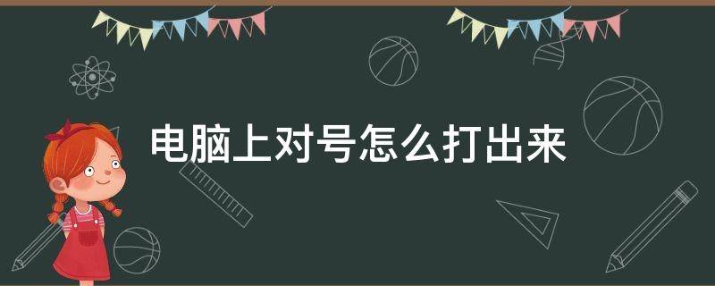 电脑上对号怎么打出来（电脑怎样输入√号哪2个键）