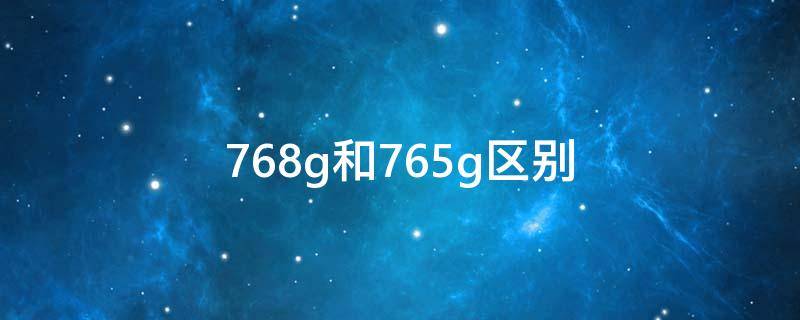 768g和765g区别（768g跟765）