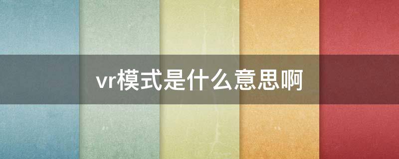 vr模式是什么意思啊 手机vr模式是什么意思啊