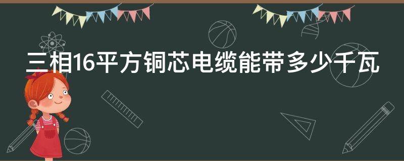 三相16平方铜芯电缆能带多少千瓦（三相16平方铜芯电缆能带多少千瓦设备）