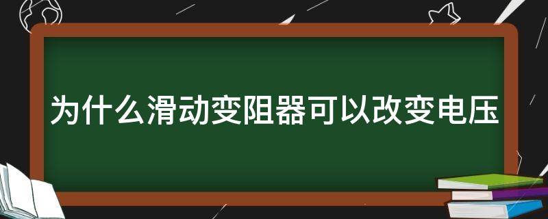 为什么滑动变阻器可以改变电压?（为什么滑动变阻器可以改变电压?初中）